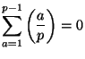 $ \displaystyle \sum_{a=1}^{p-1} \left(\frac{a}{p}\right)=0$