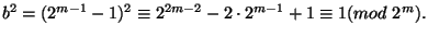 $\displaystyle b^2=(2^{m-1}-1)^2\equiv 2^{2m-2}-2\cdot 2^{m-1}+1\equiv 1(mod\
2^m).$