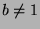 $ b\neq 1$