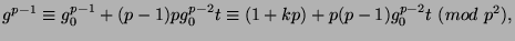 $\displaystyle g^{p-1}\equiv
g_0^{p-1}+(p-1)pg_0^{p-2}t\equiv (1+kp)+p(p-1)g_0^{p-2}t\ (mod\
p^2),$