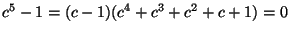 $ c^5-1=(c-1)(c^4+c^3+c^2+c+1)=0$