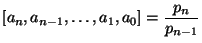$\displaystyle [a_n,a_{n-1},\ldots, a_1, a_0] = \frac{p_n}{p_{n-1}}
$