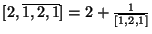 $ [2,\overline{1,2,1}]=2+\frac{1}{[\overline{1,2,1}]}$