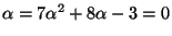 $ \alpha=7\alpha^2+8\alpha-3=0$