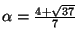 $ \alpha=\frac{4+\sqrt{37}}{7}$