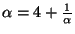 $ \alpha=4+\frac{1}{\alpha}$