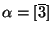 $ \alpha=[\overline{3}]$