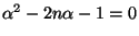 $ \alpha^2-2n\alpha-1=0$