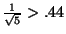 $ \frac{1}{\sqrt{5}}>.44$