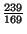 $ \frac{239}{169}$