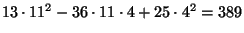 $ 13\cdot 11^2-36\cdot 11\cdot 4+25\cdot 4^2=389$