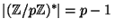 $ \vert(\mathbb{Z}/p\mathbb{Z})^*\vert=p-1$