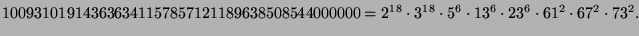 $\displaystyle 100931019143636341157857121189638508544000000= 2^{18}\cdot
3^{18}\cdot5^6\cdot13^6\cdot23^6\cdot61^2\cdot67^2\cdot73^2.$