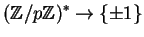 $\displaystyle (\mathbb{Z}/p\mathbb{Z})^* \rightarrow \{\pm 1\}
$