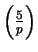 $ \left(\frac{5}{p}\right)$