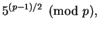 $\displaystyle 5^{(p-1)/2} \pmod{p},
$