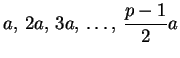 $\displaystyle a,\, 2a,\, 3a,\, \ldots,\, \frac{p-1}{2} a
$