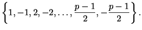 $\displaystyle \left\{ 1, -1, 2, -2, \ldots, \frac{p-1}{2}, -\frac{p-1}{2}\right\}.
$