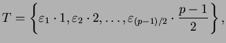 $\displaystyle T = \left\{\varepsilon _1\cdot 1, \varepsilon _2 \cdot 2, \ldots,
\varepsilon _{(p-1)/2}\cdot \frac{p-1}{2} \right\},$