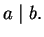 $\displaystyle a \mid b.$