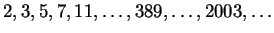$\displaystyle 2,3,5,7,11,\ldots,389,\ldots,2003,\ldots$
