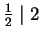 $ \frac{1}{2}\mid 2$