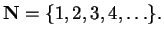$\displaystyle \mathbf{N}= \{1,2,3,4,\ldots\}.$
