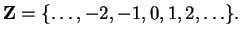 $\displaystyle \mathbf{Z}= \{\ldots, -2, -1, 0, 1,2,\ldots\}.$