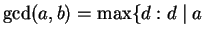$\displaystyle \gcd(a,b)=\max\{d : d \mid a$