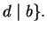 $\displaystyle d\mid b\}.$