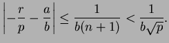 $\displaystyle \left\vert -\frac{r}{p} - \frac{a}{b}\right\vert \leq\frac{1}{b(n+1)} < \frac{1}{b\sqrt{p}}.
$