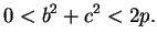 $\displaystyle 0 < b^2 + c^2 < 2p.
$