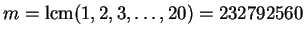 $ m=\lcm(1,2,3,\ldots,20)=232792560$