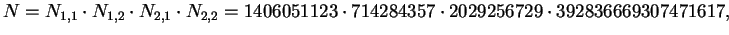 $\displaystyle N = N_{1,1}\cdot N_{1,2} \cdot N_{2,1} \cdot N_{2,2}
= 1406051123\cdot 714284357 \cdot 2029256729 \cdot 392836669307471617,$