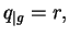 $ q_{\vert g} = r,$