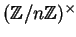 $ (\mathbb{Z}/n\mathbb{Z})^\times $
