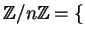 $\displaystyle \mathbb{Z}/n\mathbb{Z}= \{$