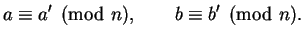 $\displaystyle a\equiv a'\pmod{n}, \qquad b\equiv b'\pmod{n}.
$