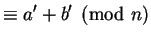 $\displaystyle \equiv a' + b'\pmod{n}$