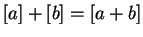 $ [a]+[b]=[a+b]$