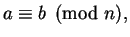 $\displaystyle a \equiv b\pmod{n},
$