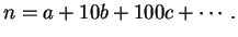 $\displaystyle n=a+10b+100c+\cdots.$