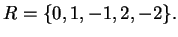 $\displaystyle R = \{0,1,-1,2,-2\}.
$