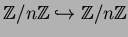$ \mathbb{Z}/n\mathbb{Z}\hookrightarrow \mathbb{Z}/n\mathbb{Z}$