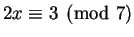 $\displaystyle 2x\equiv 3\pmod{7}
$