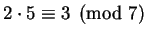 $ 2\cdot 5\equiv 3\pmod{7}$