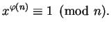 $\displaystyle x^{\varphi (n)} \equiv 1\pmod{n}.
$