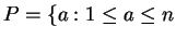 $\displaystyle P = \{ a : 1\leq a \leq n$