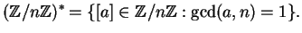 $\displaystyle (\mathbb{Z}/n\mathbb{Z})^*
= \{ [a] \in \mathbb{Z}/n\mathbb{Z}: \gcd(a,n) = 1\}.
$