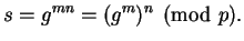 $\displaystyle s = g^{mn} = (g^m)^n \pmod{p}.
$